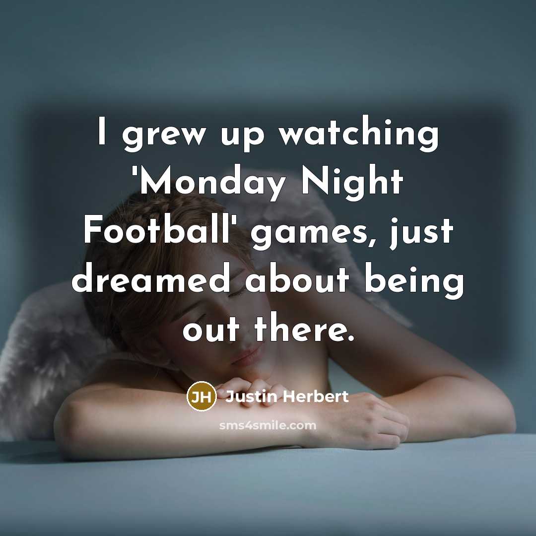 “I grew up watching 'Monday Night Football' games, just dreamed…” quote by Justin Herbert