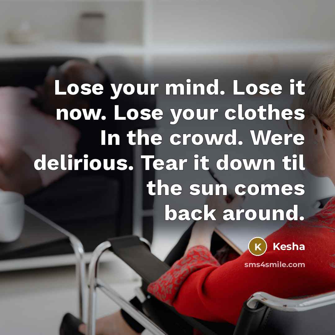 “Lose your mind. Lose it now. Lose your clothes In…” quote by Kesha