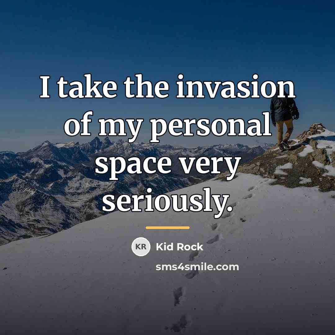 “I take the invasion of my personal space very seriously.…” quote by Kid Rock