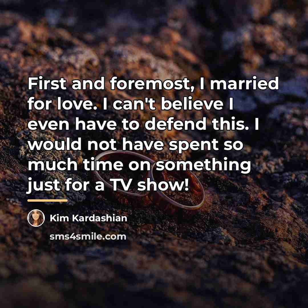 “First and foremost, I married for love. I can't believe…” quote by Kim Kardashian