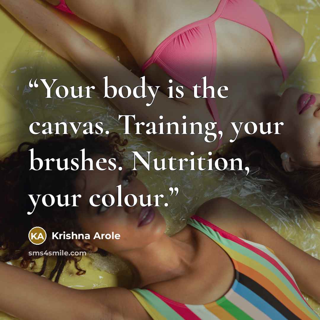 “Your body is the canvas. Training, your brushes. Nutrition, your colour.” quote by Krishna Arole