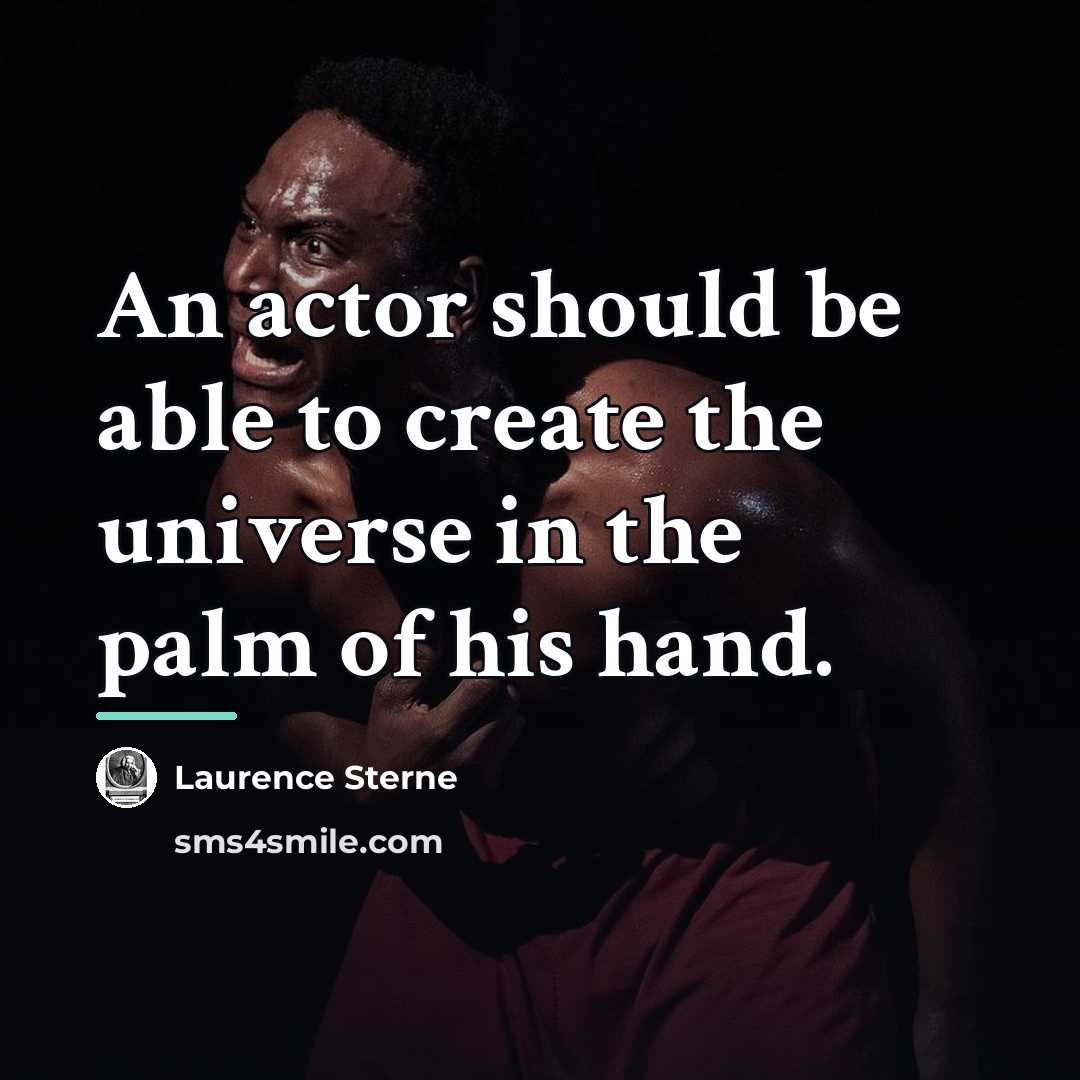 “An actor should be able to create the universe in…” quote by Laurence Sterne