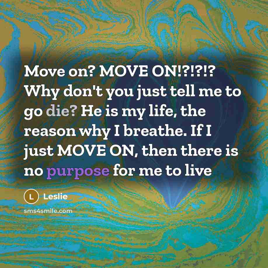 “Move on? MOVE ON!?!?!? Why don't you just tell me…” quote by Leslie