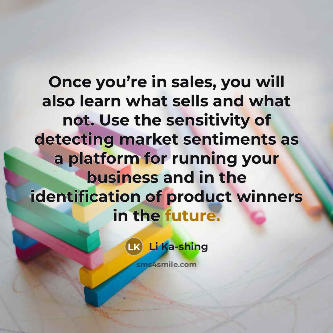 “Once you’re in sales, you will also learn what sells…” quote by Li Ka-shing