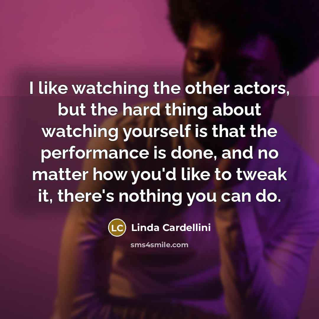 “I like watching the other actors, but the hard thing about watching yourself is that the performance is done, and no matter how you'd like to tweak it, there's nothing you can do.” quote by Linda Cardellini