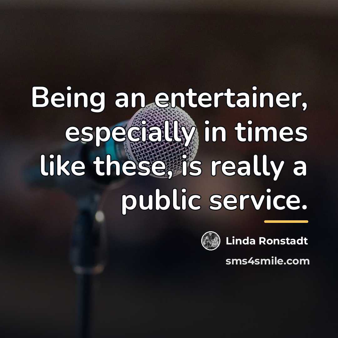 “Being an entertainer, especially in times like these, is really…” quote by Linda Ronstadt