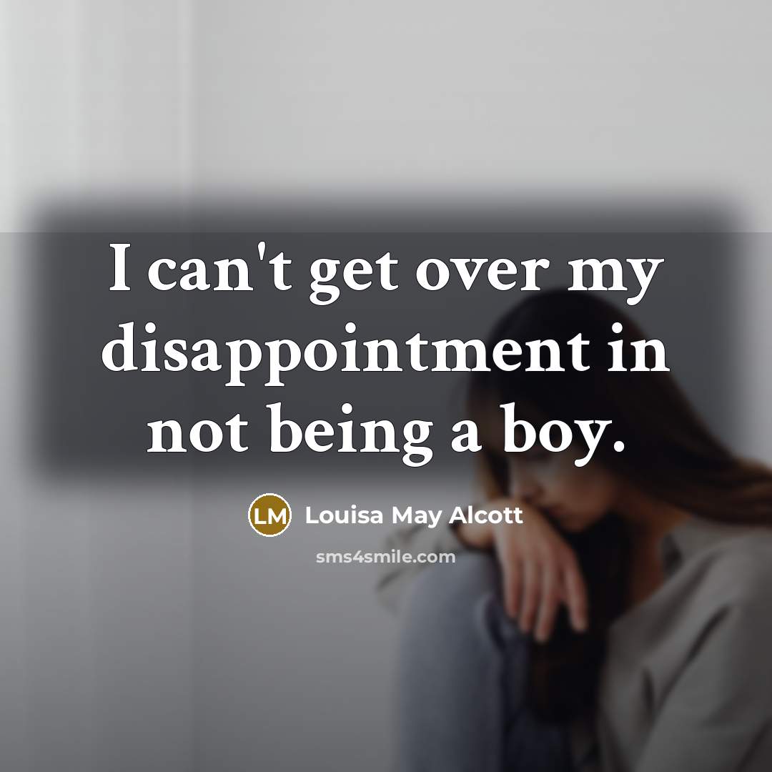 “I can't get over my disappointment in not being a…” quote by Louisa May Alcott