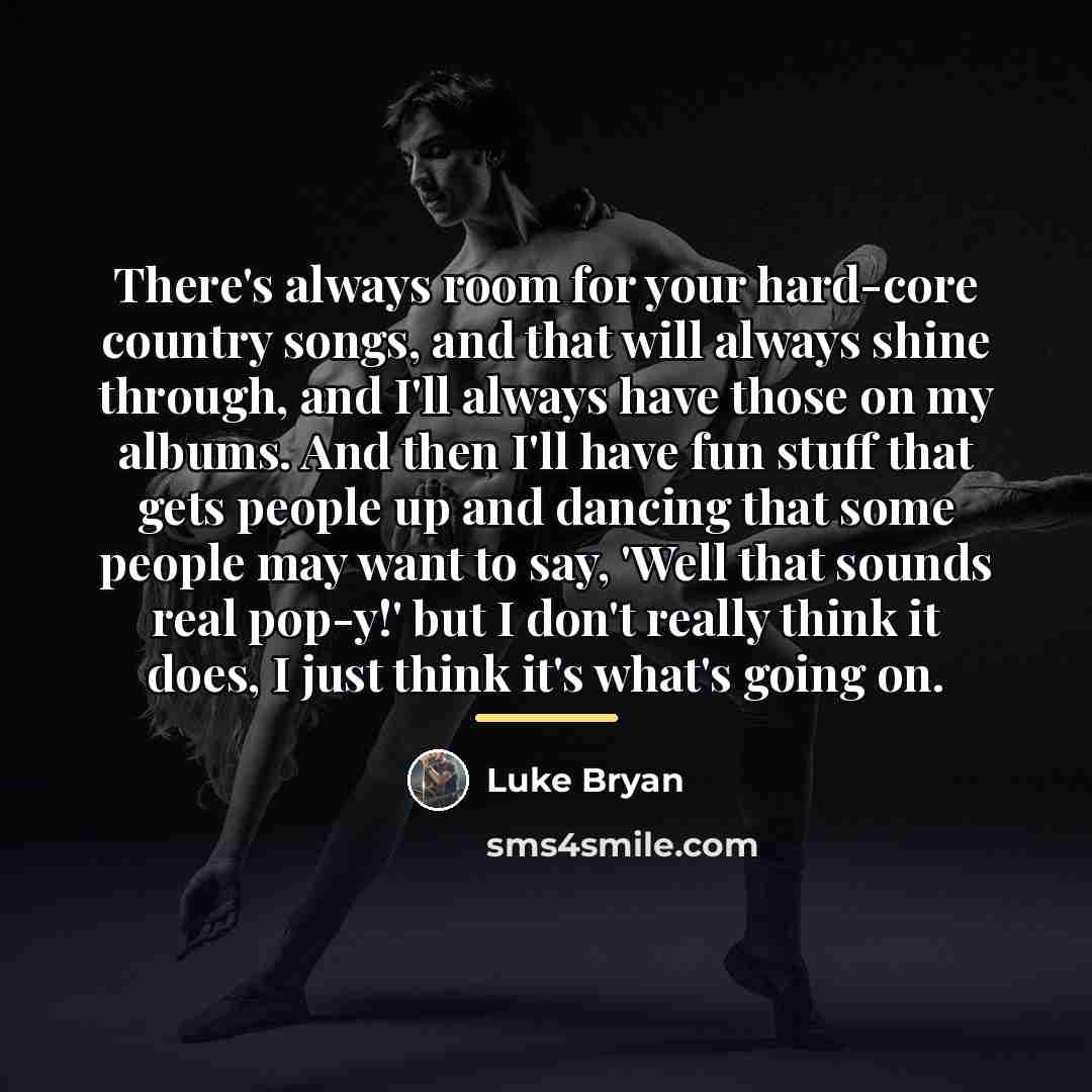 “There's always room for your hard-core country songs, and that…” quote by Luke Bryan