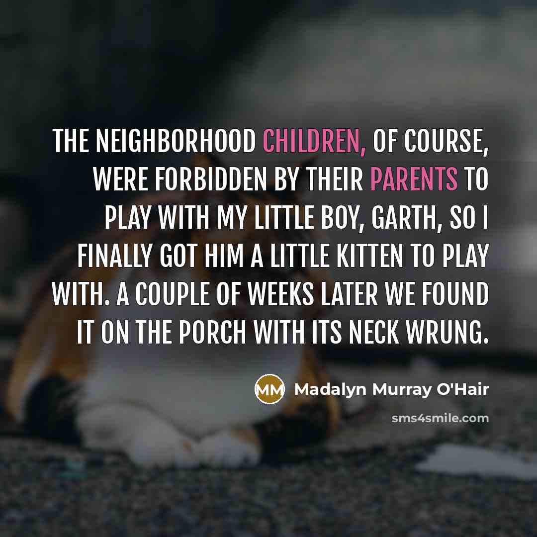 “The neighborhood children, of course, were forbidden by their parents…” quote by Madalyn Murray O'Hair