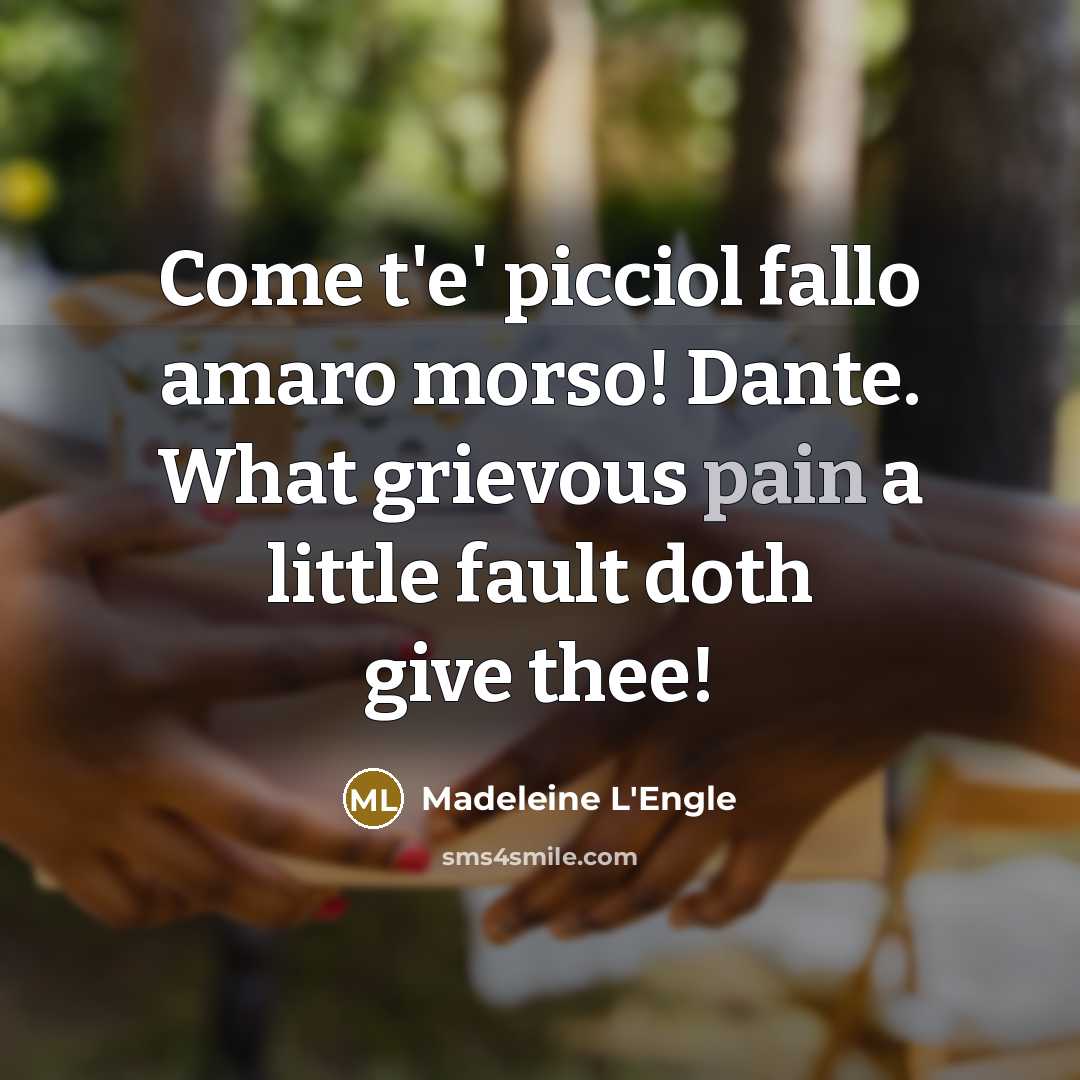 “Come t'e' picciol fallo amaro morso! Dante. What grievous pain…” quote by Madeleine L'Engle