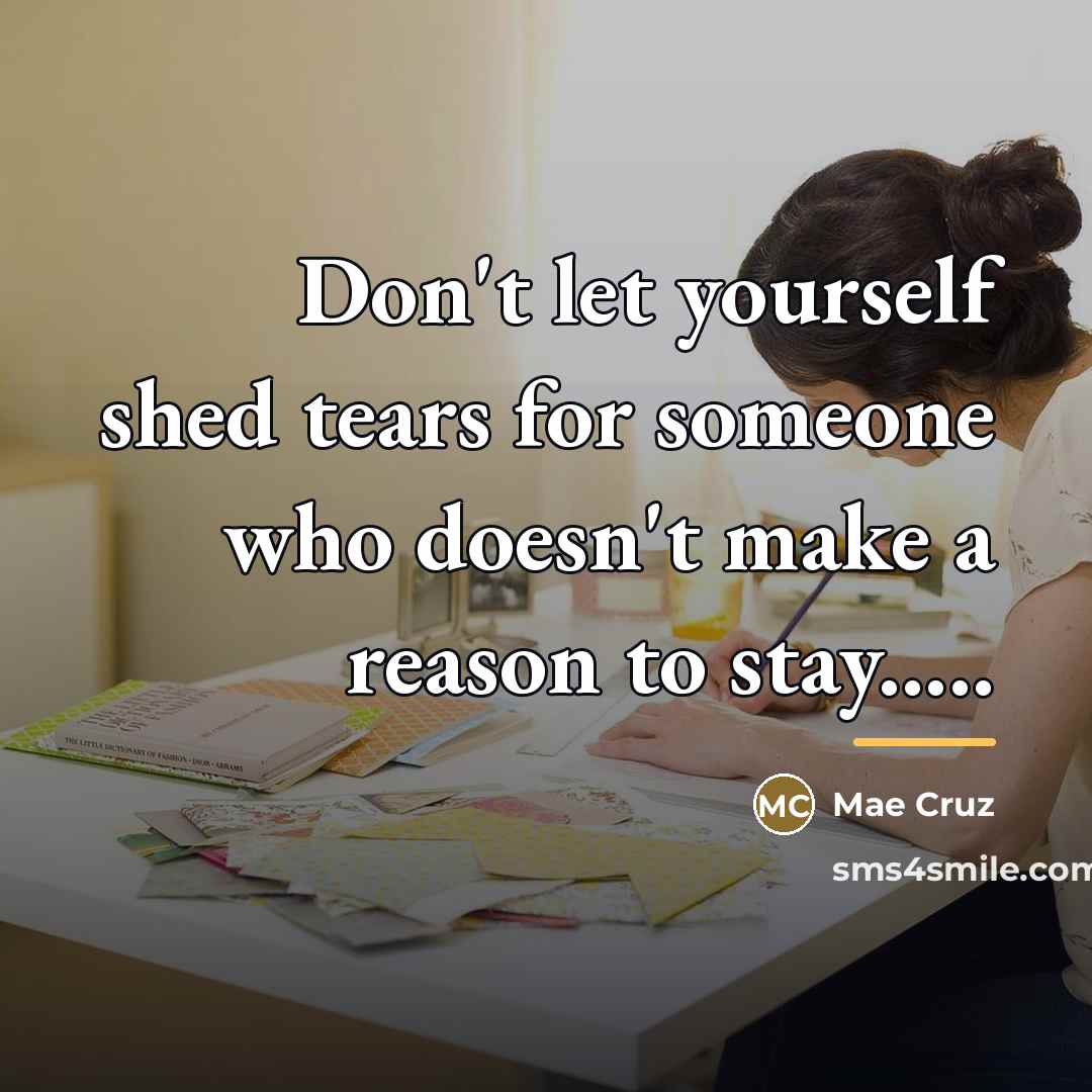“Don't let yourself shed tears for someone who doesn't make…” quote by Mae Cruz