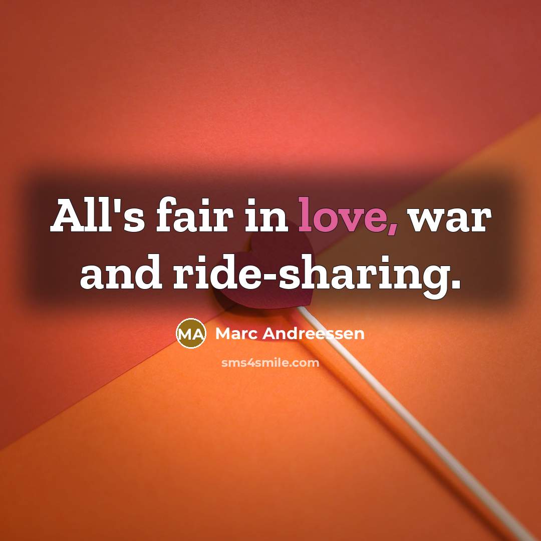 “All's fair in love, war and ride-sharing.…” quote by Marc Andreessen