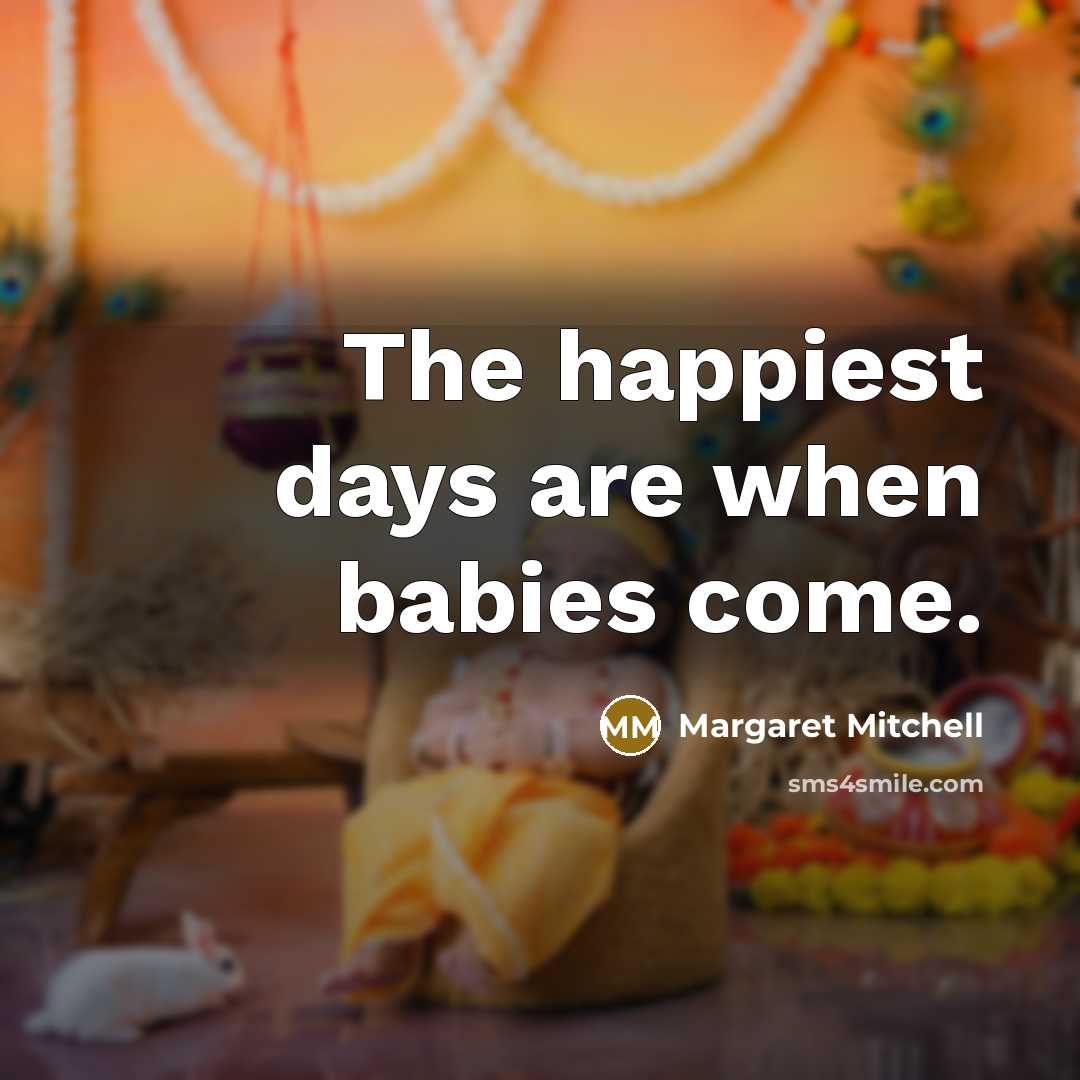 “The happiest days are when babies come.…” quote by Margaret Mitchell