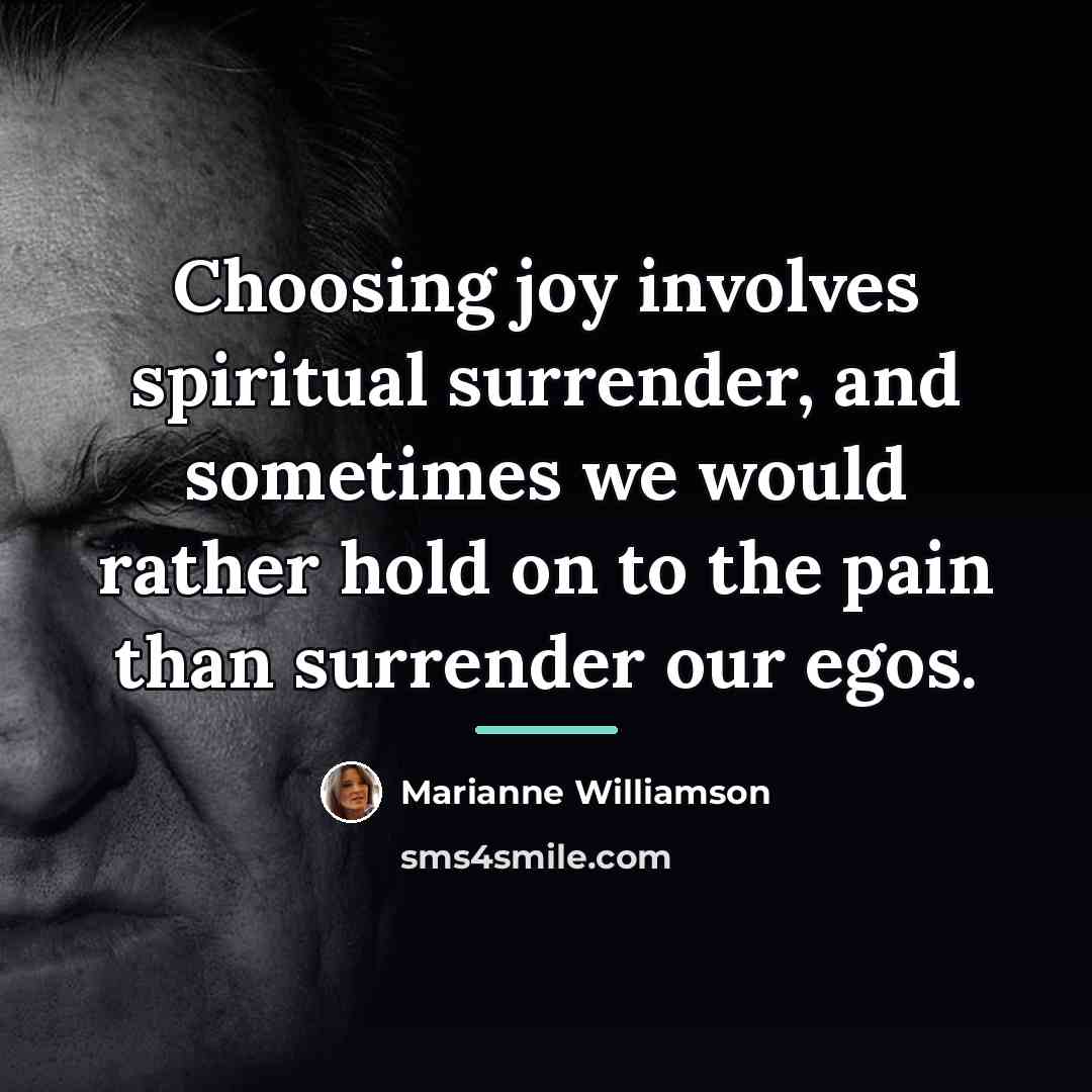 “Choosing joy involves spiritual surrender, and sometimes we would rather…” quote by Marianne Williamson