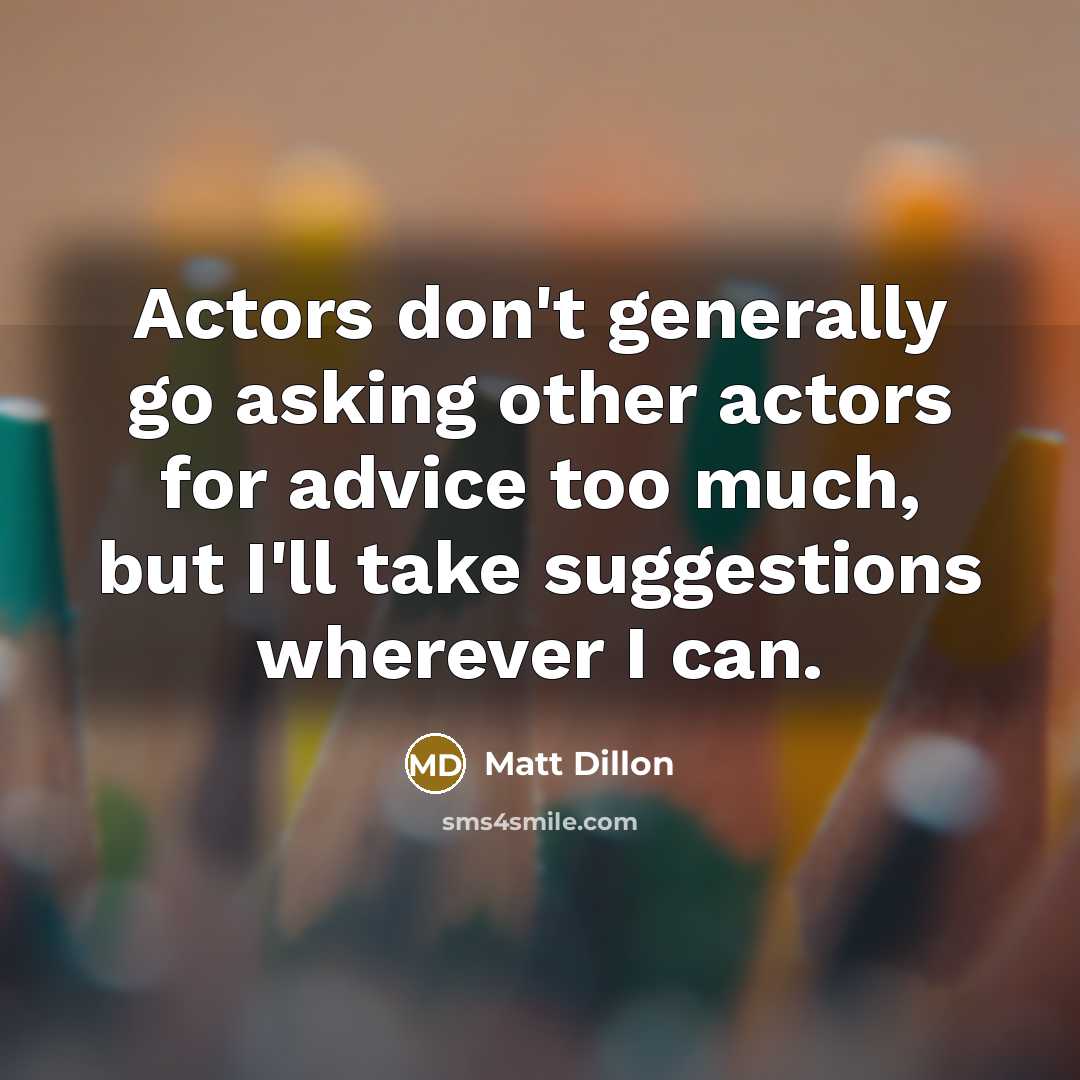 “Actors don't generally go asking other actors for advice too…” quote by Matt Dillon