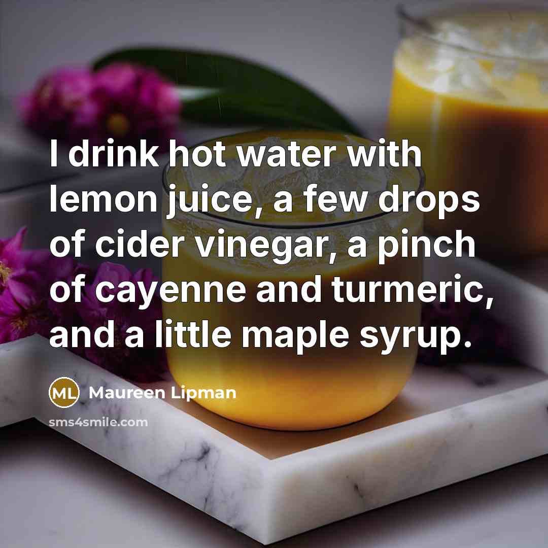 “I drink hot water with lemon juice, a few drops…” quote by Maureen Lipman