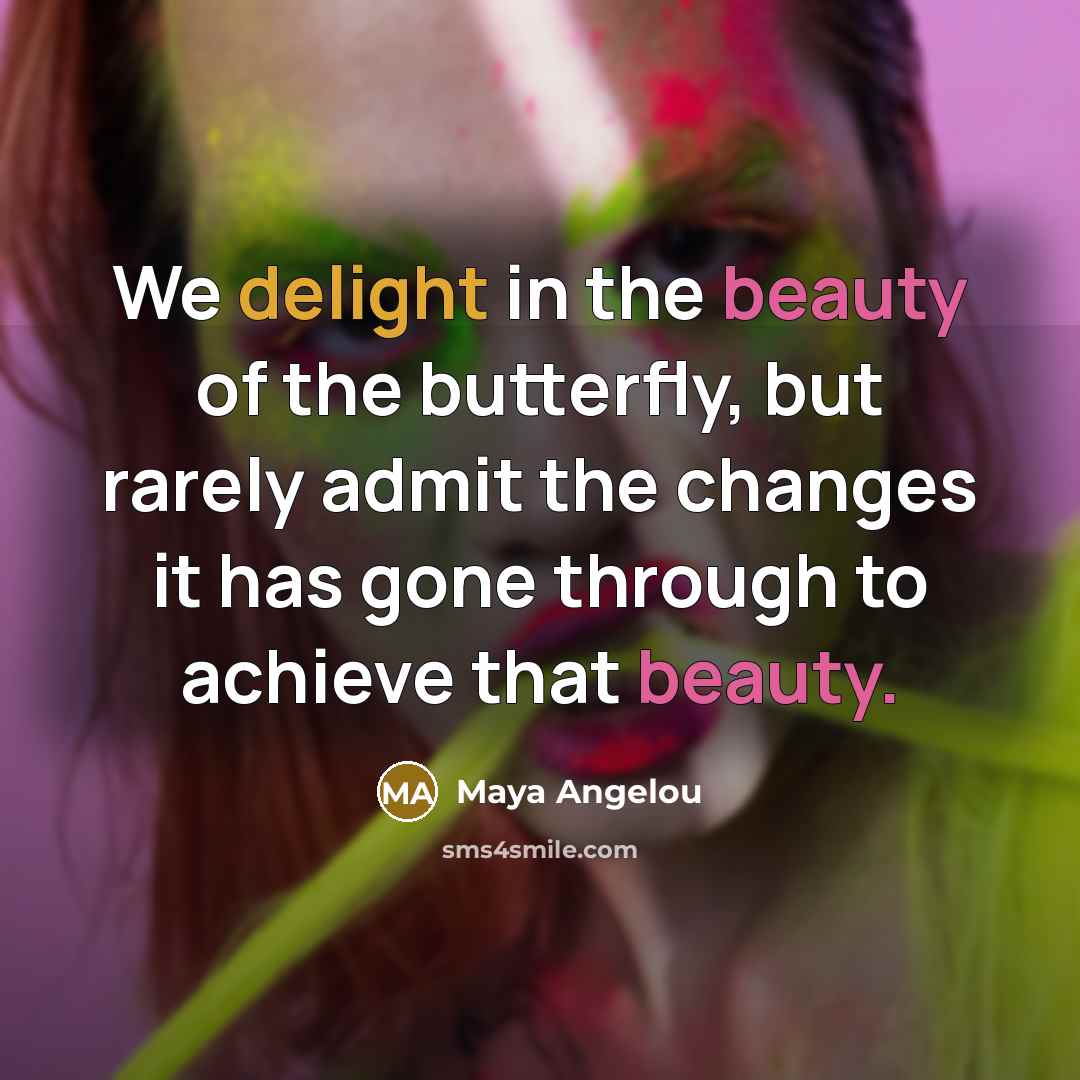 “We delight in the beauty of the butterfly, but rarely…” quote by Maya Angelou