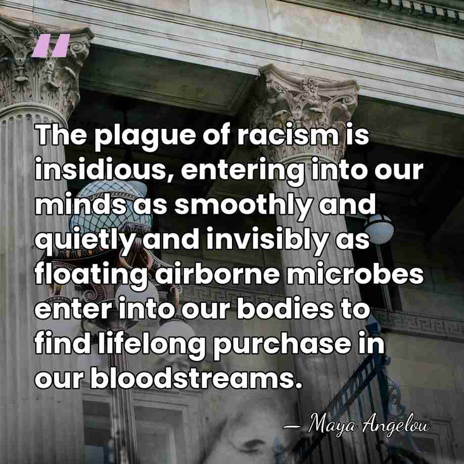 The plague of racism is insidious, entering into our minds as smoothly&hellip; - Maya Angelou