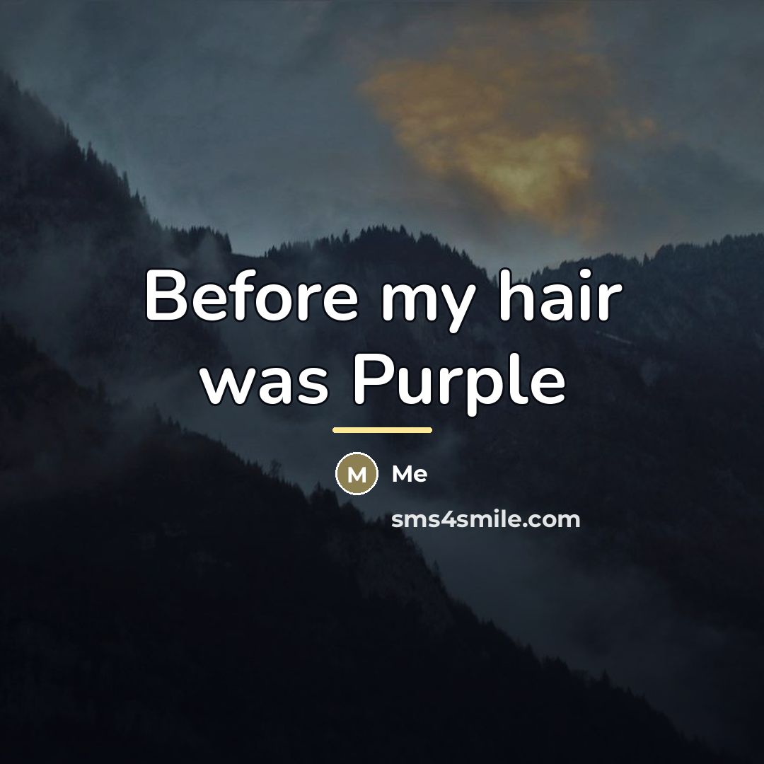 “Before my hair was Purple…” quote by Me