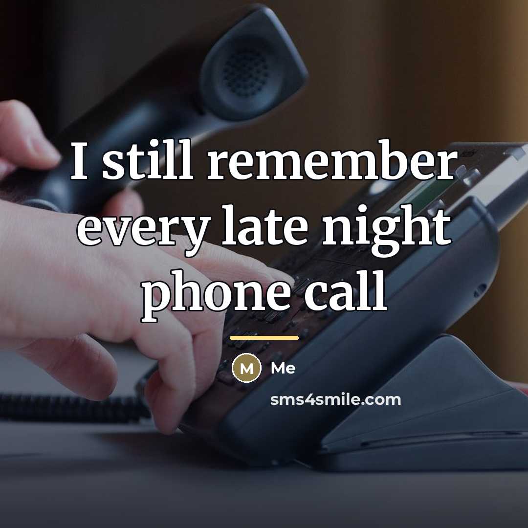 “I still remember every late night phone call…” quote by Me