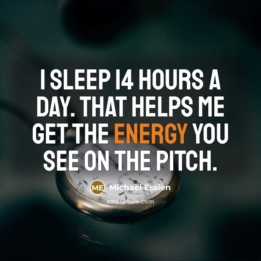 “I sleep 14 hours a day. That helps me get…” quote by Michael Essien