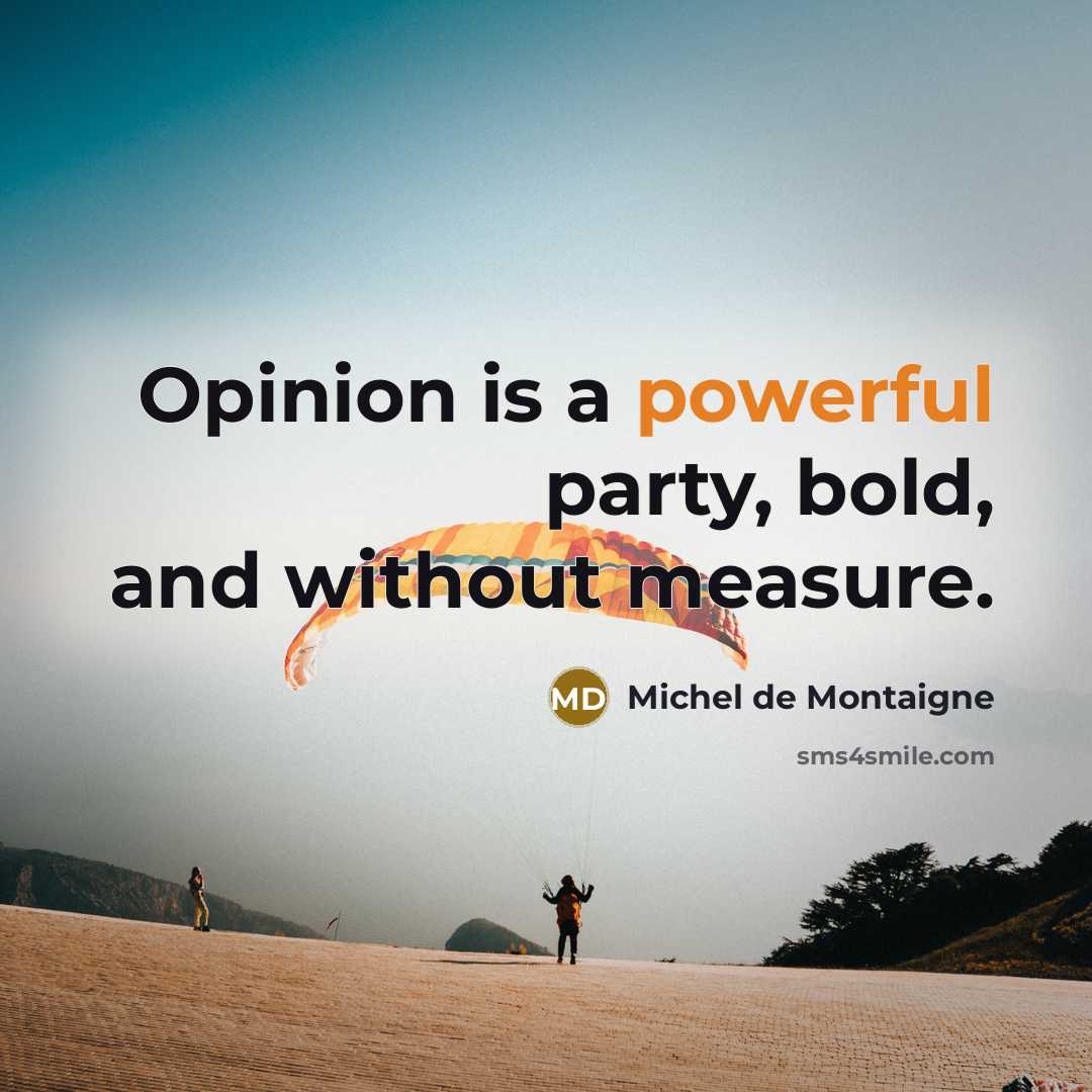 “Opinion is a powerful party, bold, and without measure.…” quote by Michel de Montaigne