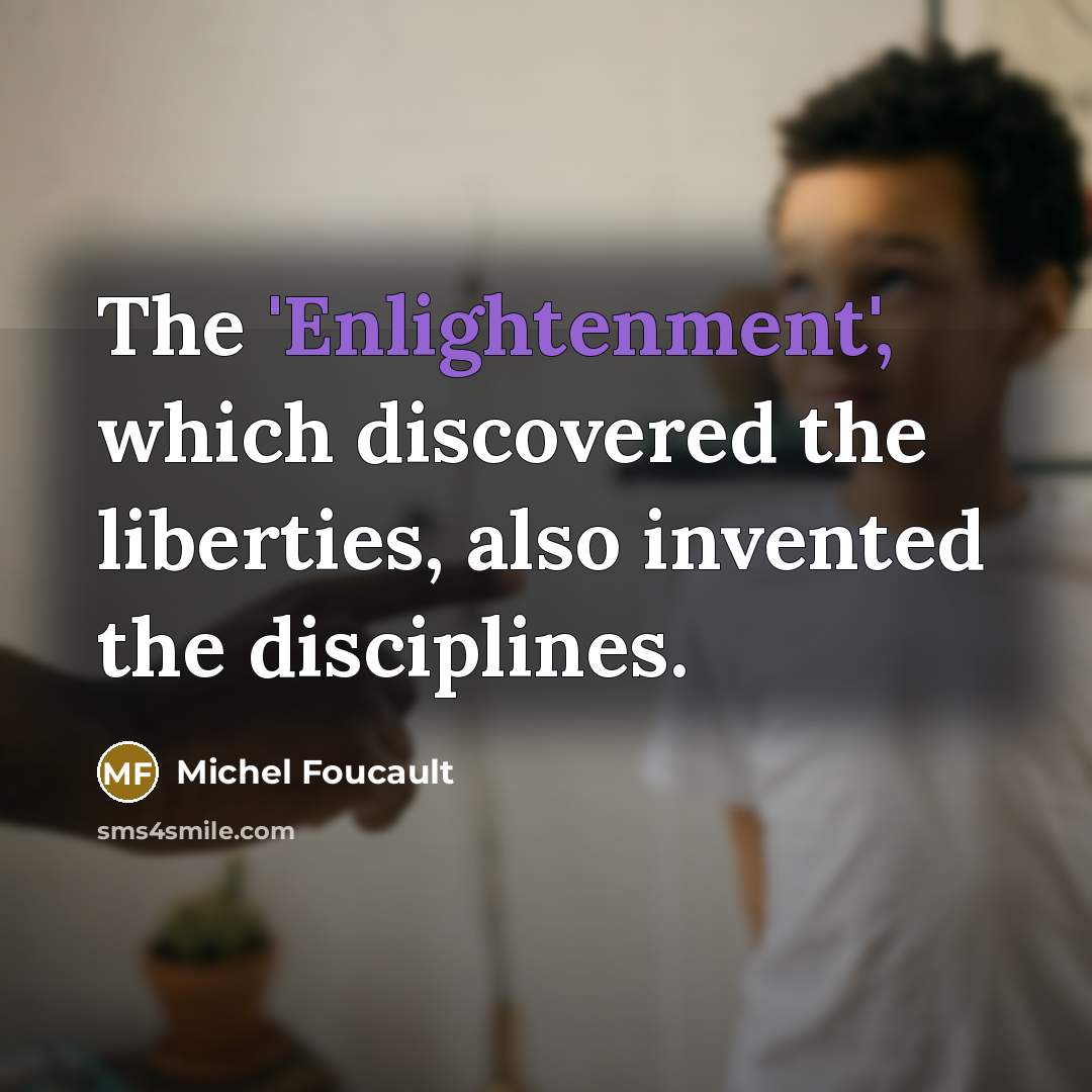 “The 'Enlightenment', which discovered the liberties, also invented the disciplines.…” quote by Michel Foucault