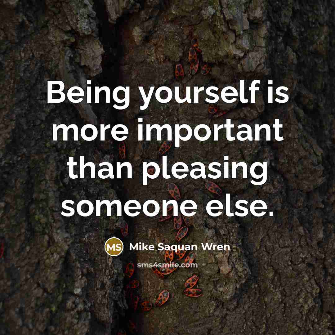 “Being yourself is more important than pleasing someone else.…” quote by Mike Saquan Wren