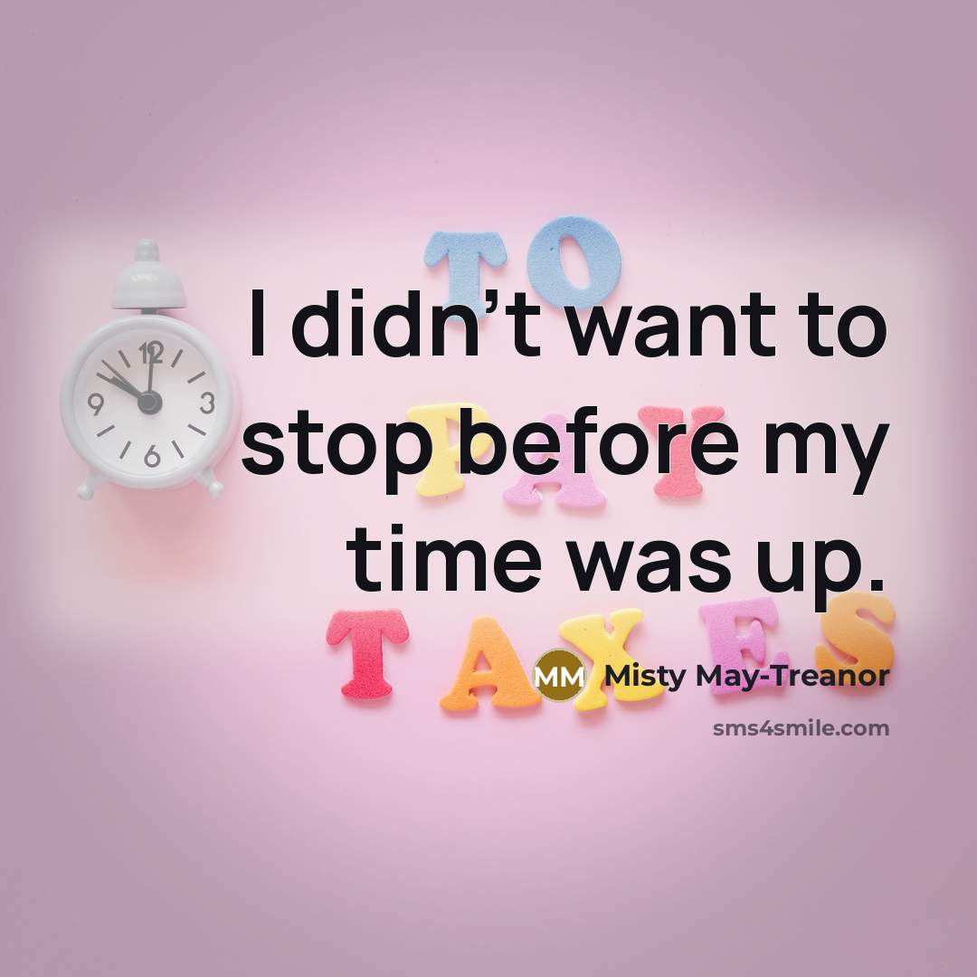 “I didn't want to stop before my time was up.…” quote by Misty May-Treanor
