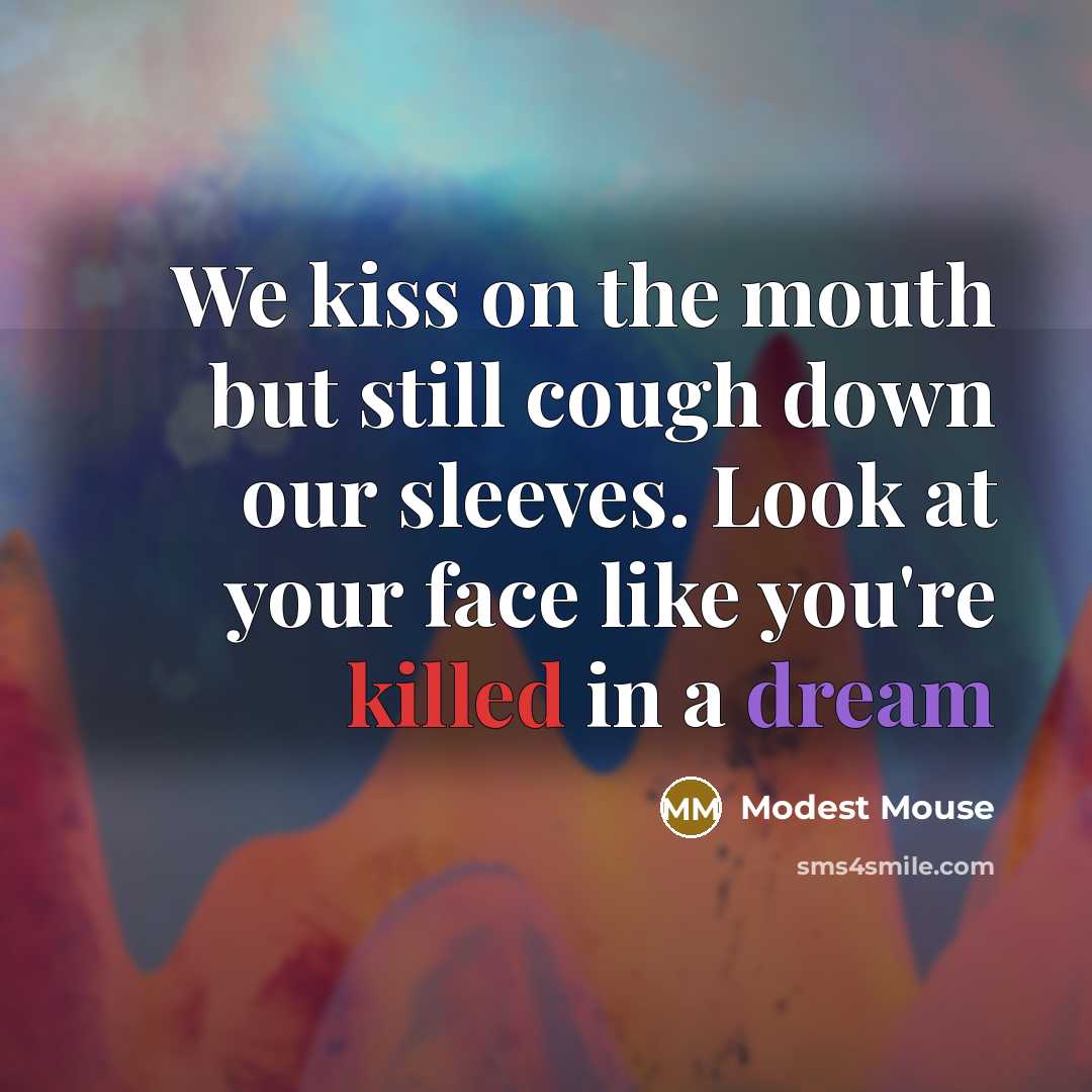 “We kiss on the mouth but still cough down our…” quote by Modest Mouse