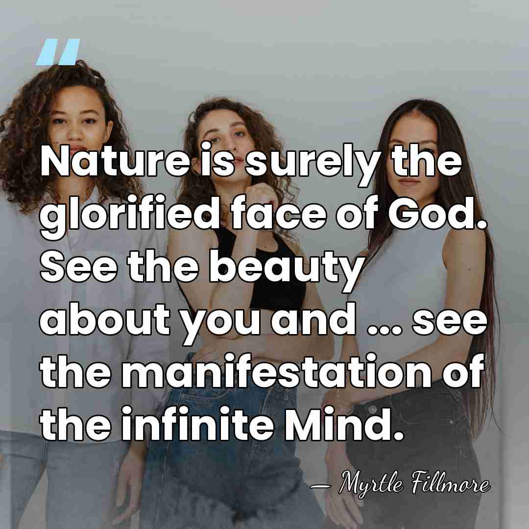 Nature is surely the glorified face of God. See the beauty about&hellip; - Myrtle Fillmore