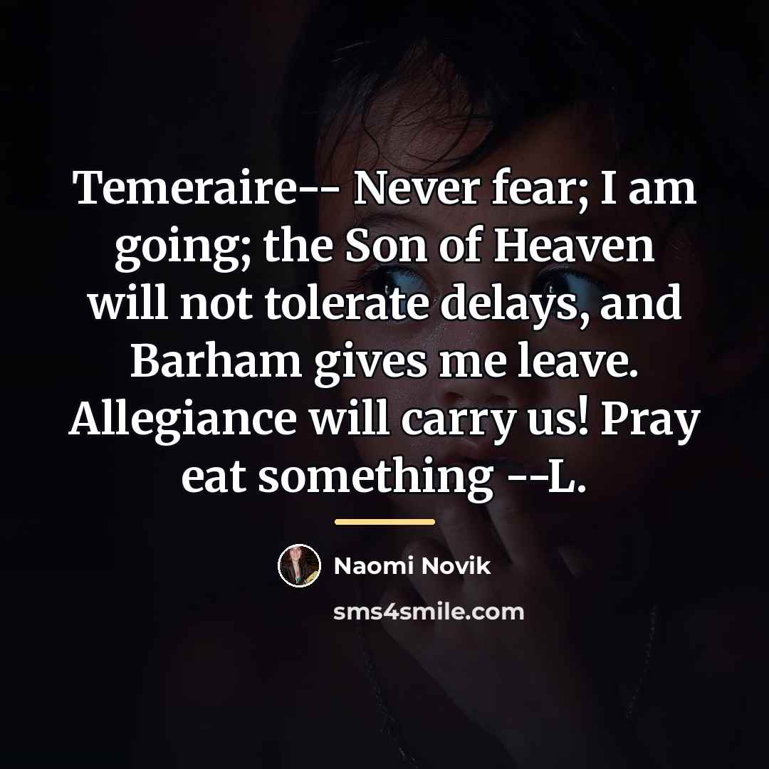 “Temeraire-- Never fear; I am going; the Son of Heaven…” quote by Naomi Novik