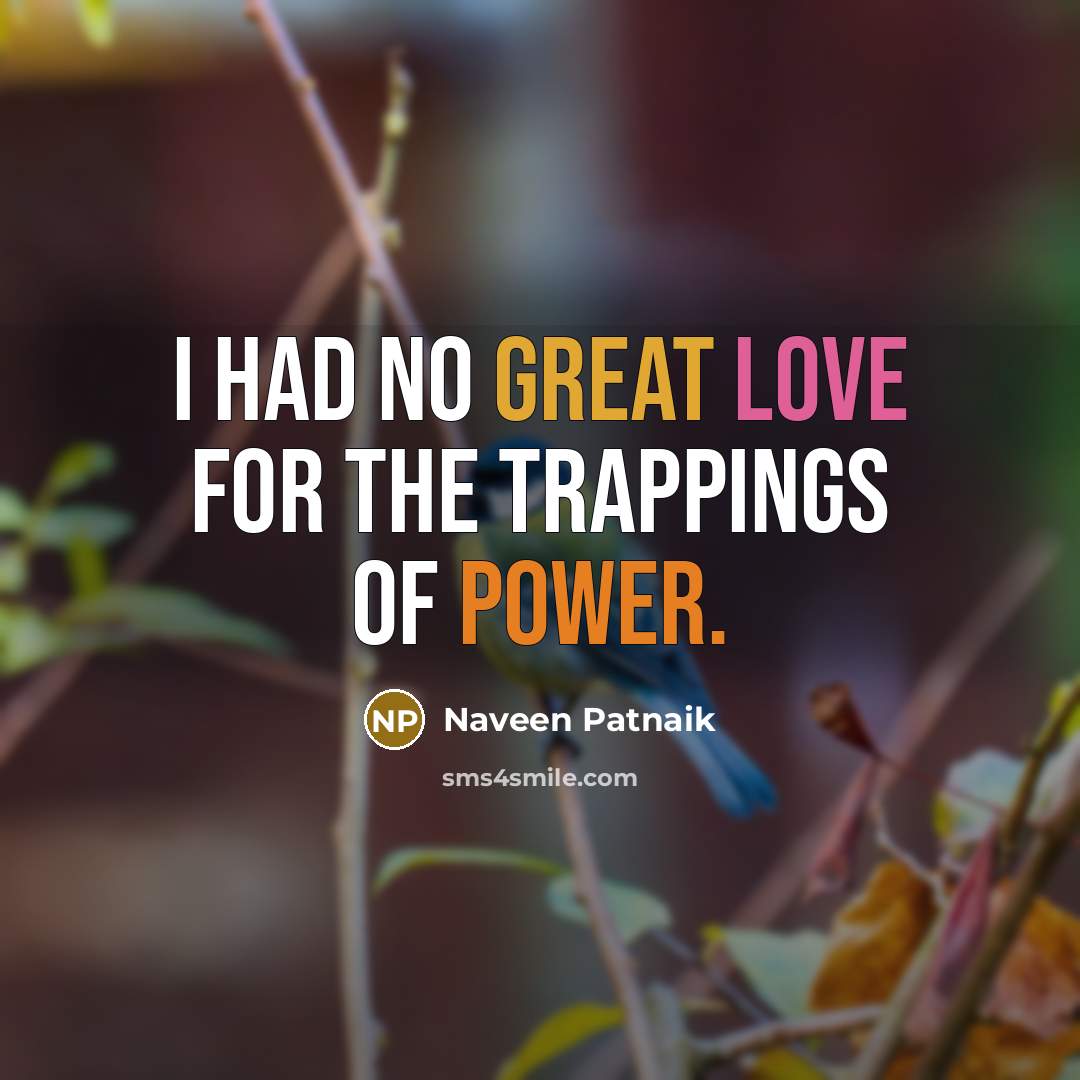“I had no great love for the trappings of power.…” quote by Naveen Patnaik
