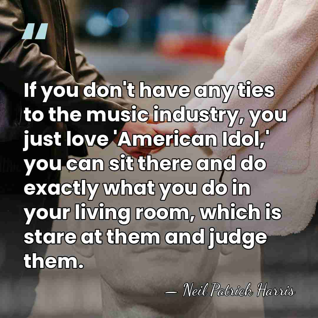 If you don't have any ties to the music industry, you just&hellip; - Neil Patrick Harris