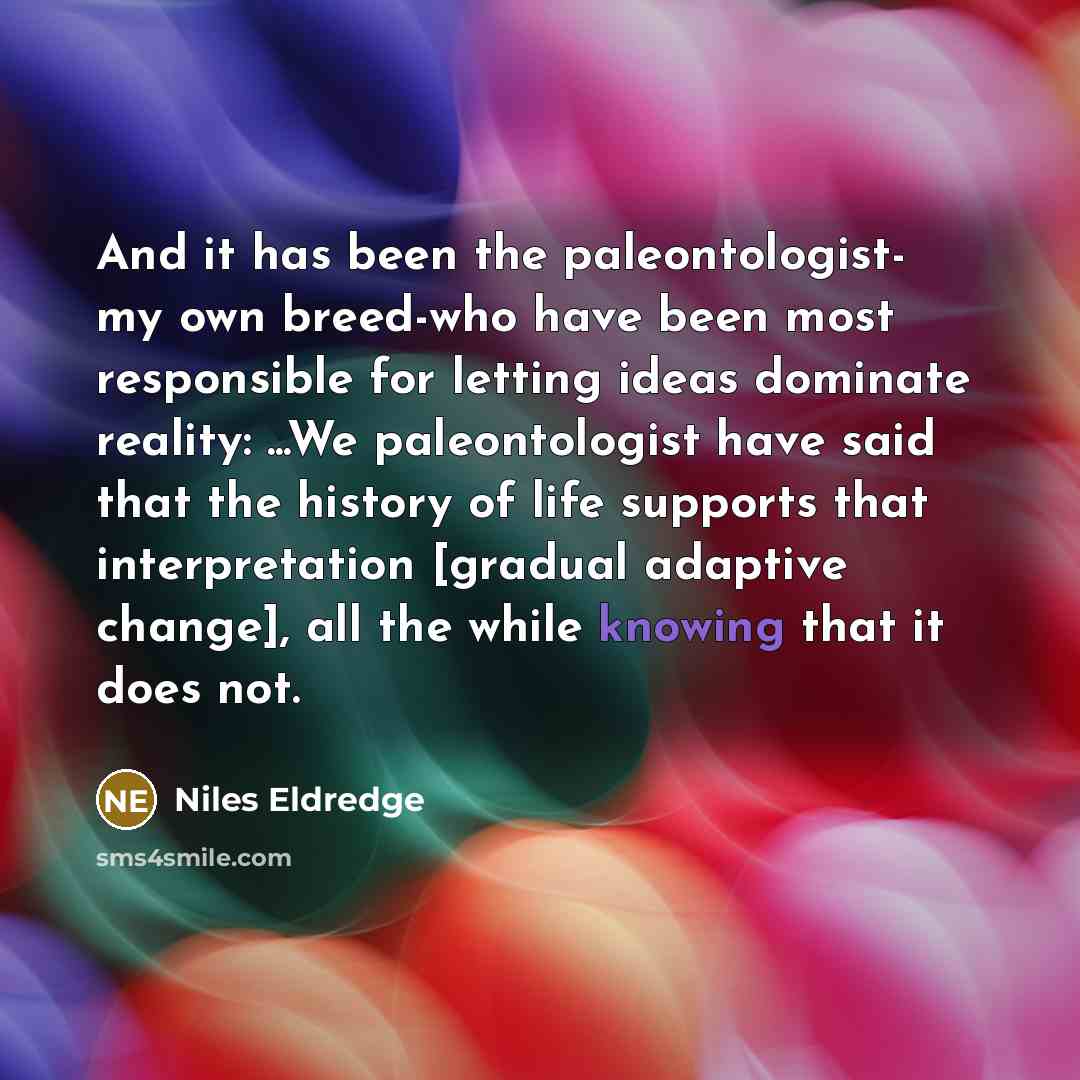 “And it has been the paleontologist- my own breed-who have…” quote by Niles Eldredge