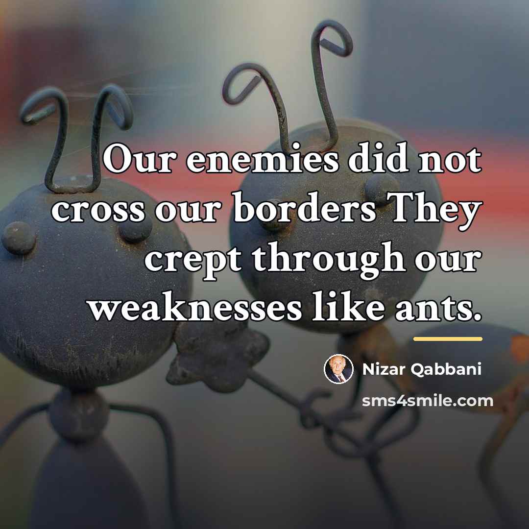 “Our enemies did not cross our borders They crept through…” quote by Nizar Qabbani