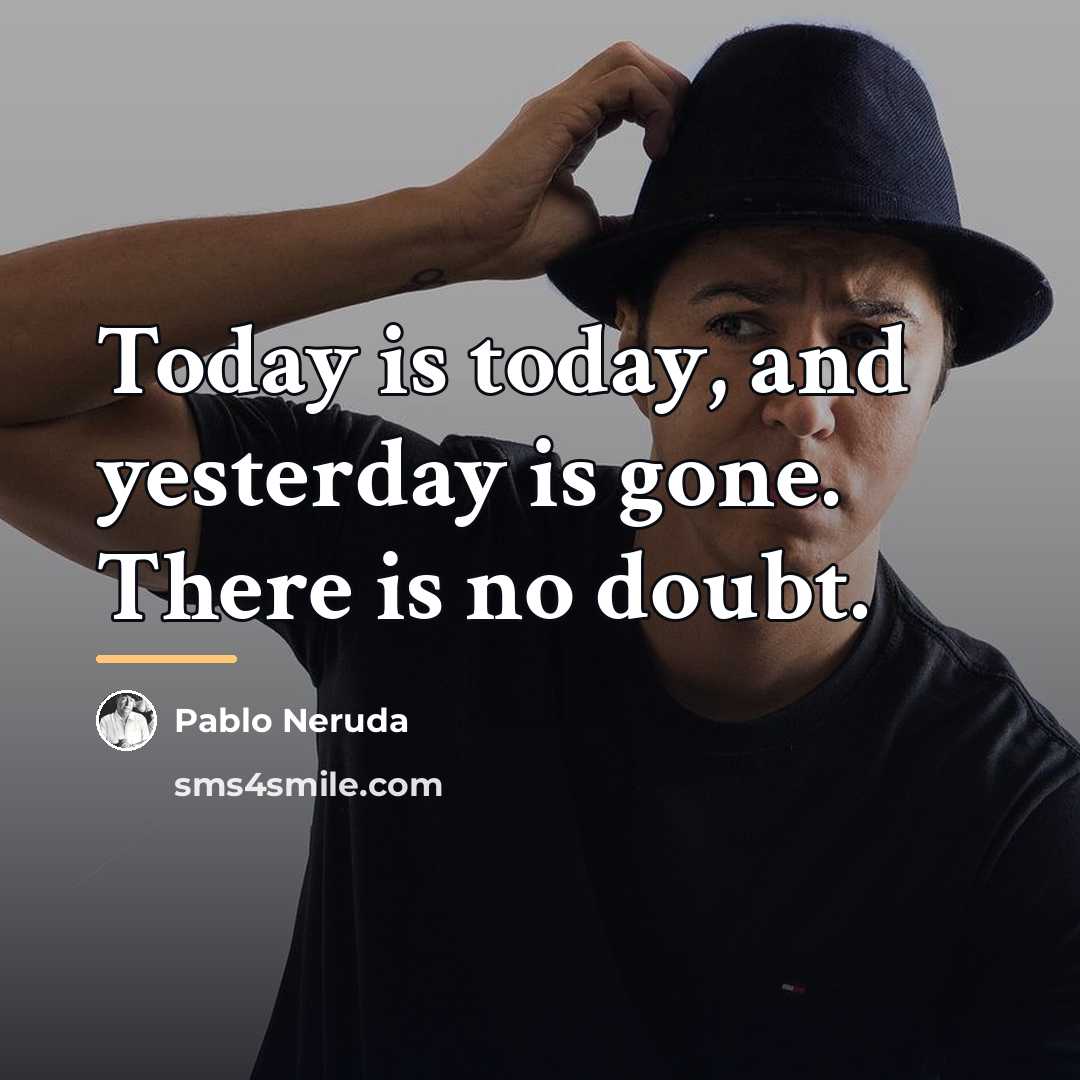 “Today is today, and yesterday is gone. There is no…” quote by Pablo Neruda