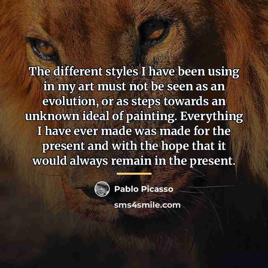 “The different styles I have been using in my art…” quote by Pablo Picasso