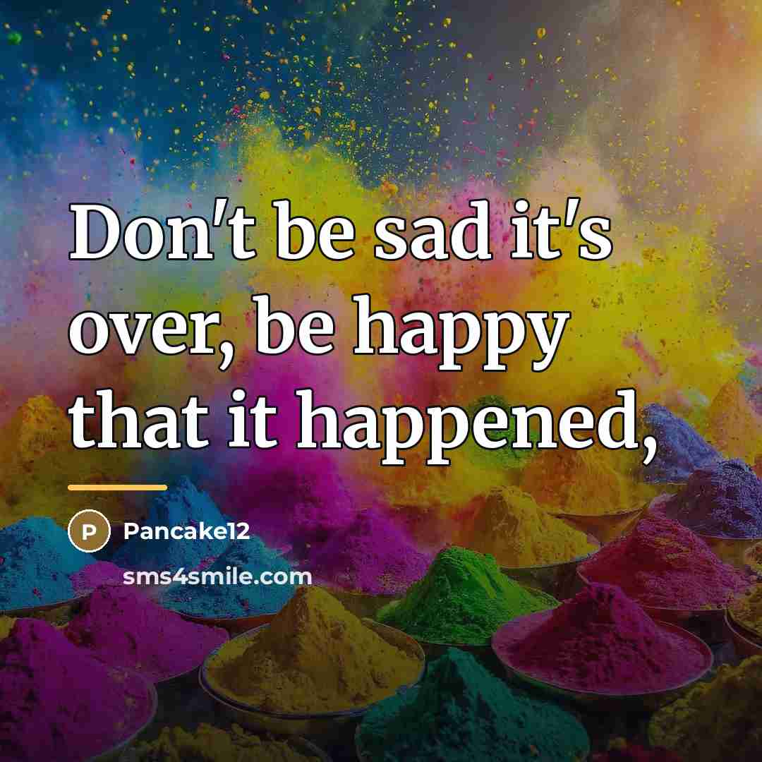“Don't be sad it's over, be happy that it happened,…” quote by Pancake12
