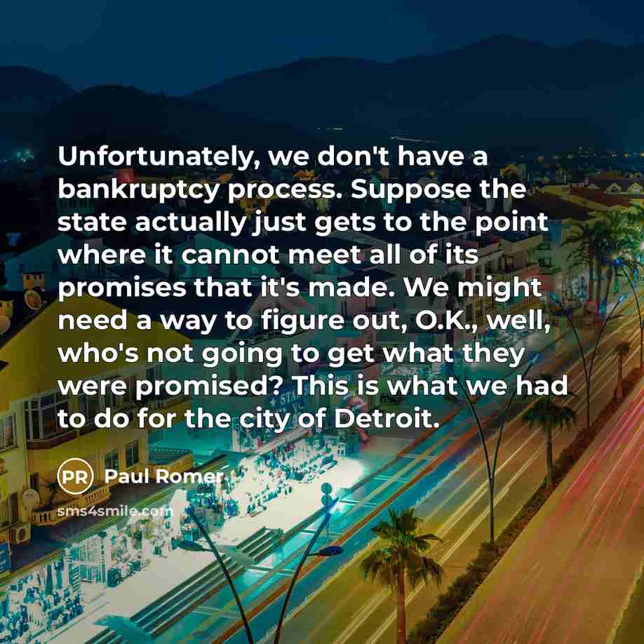 “Unfortunately, we don't have a bankruptcy process. Suppose the state…” quote by Paul Romer