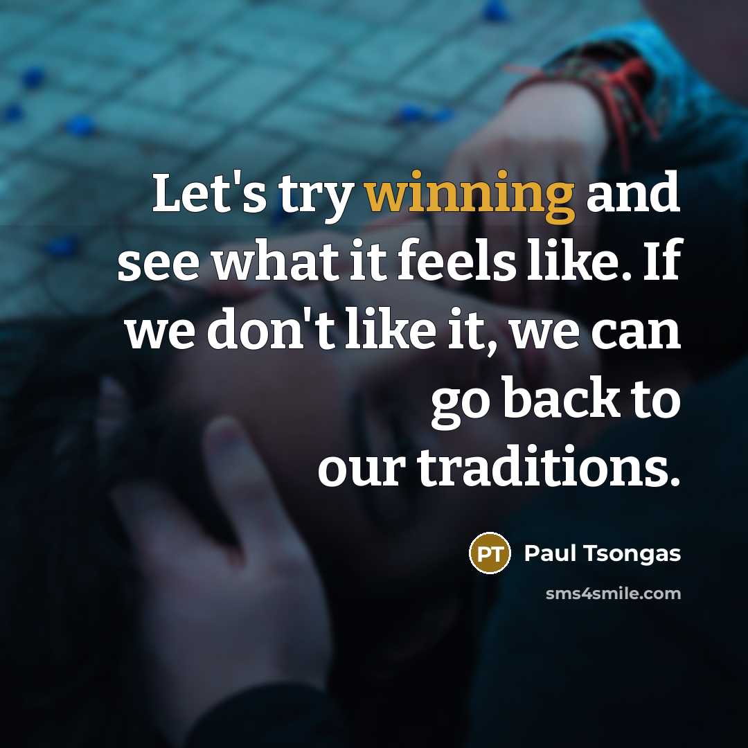“Let's try winning and see what it feels like. If…” quote by Paul Tsongas
