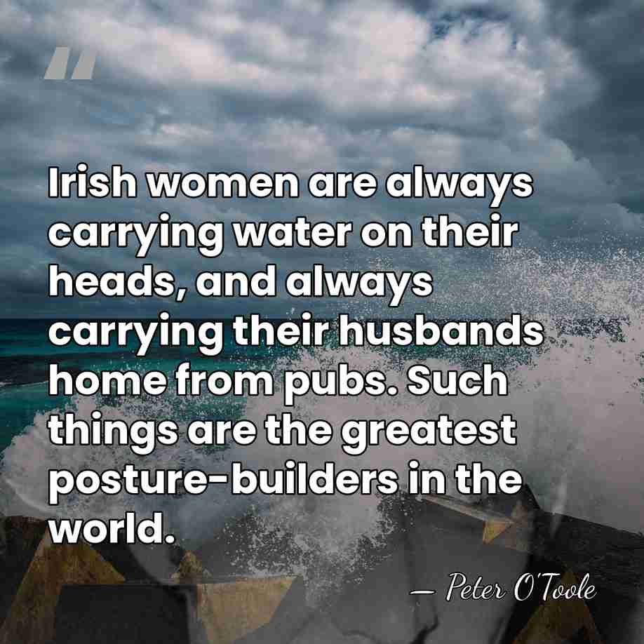 Irish women are always carrying water on their heads, and always carrying&hellip; - Peter O'Toole