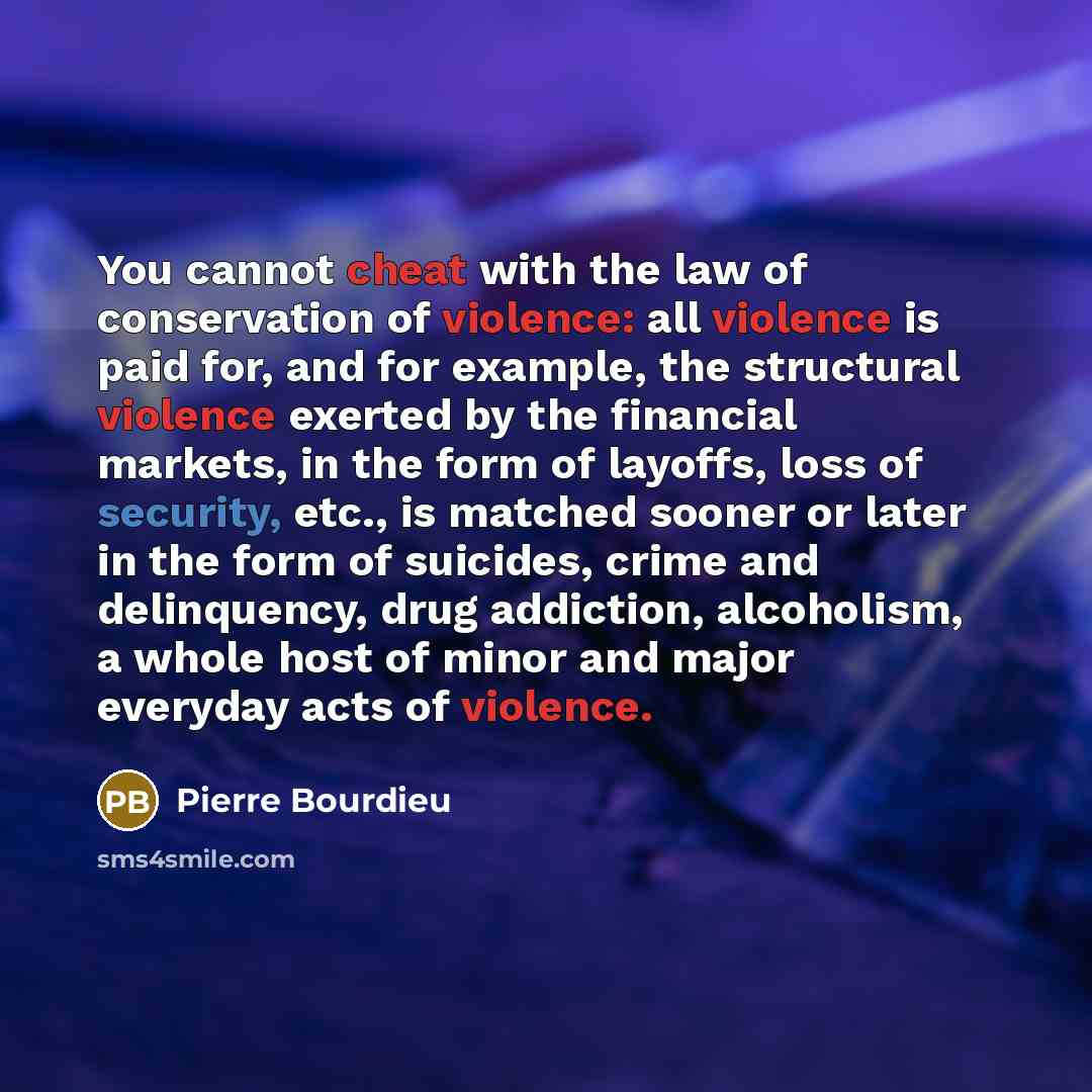 “You cannot cheat with the law of conservation of violence:…” quote by Pierre Bourdieu
