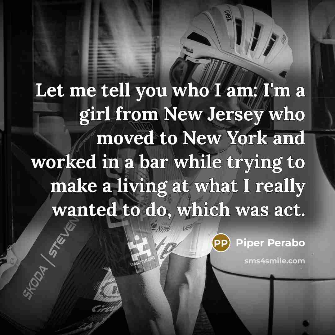 “Let me tell you who I am: I'm a girl…” quote by Piper Perabo