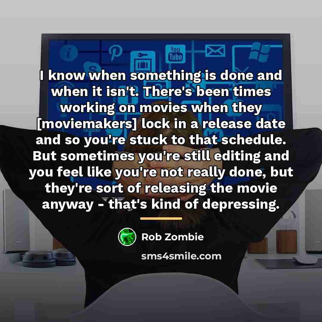 “I know when something is done and when it isn't.…” quote by Rob Zombie