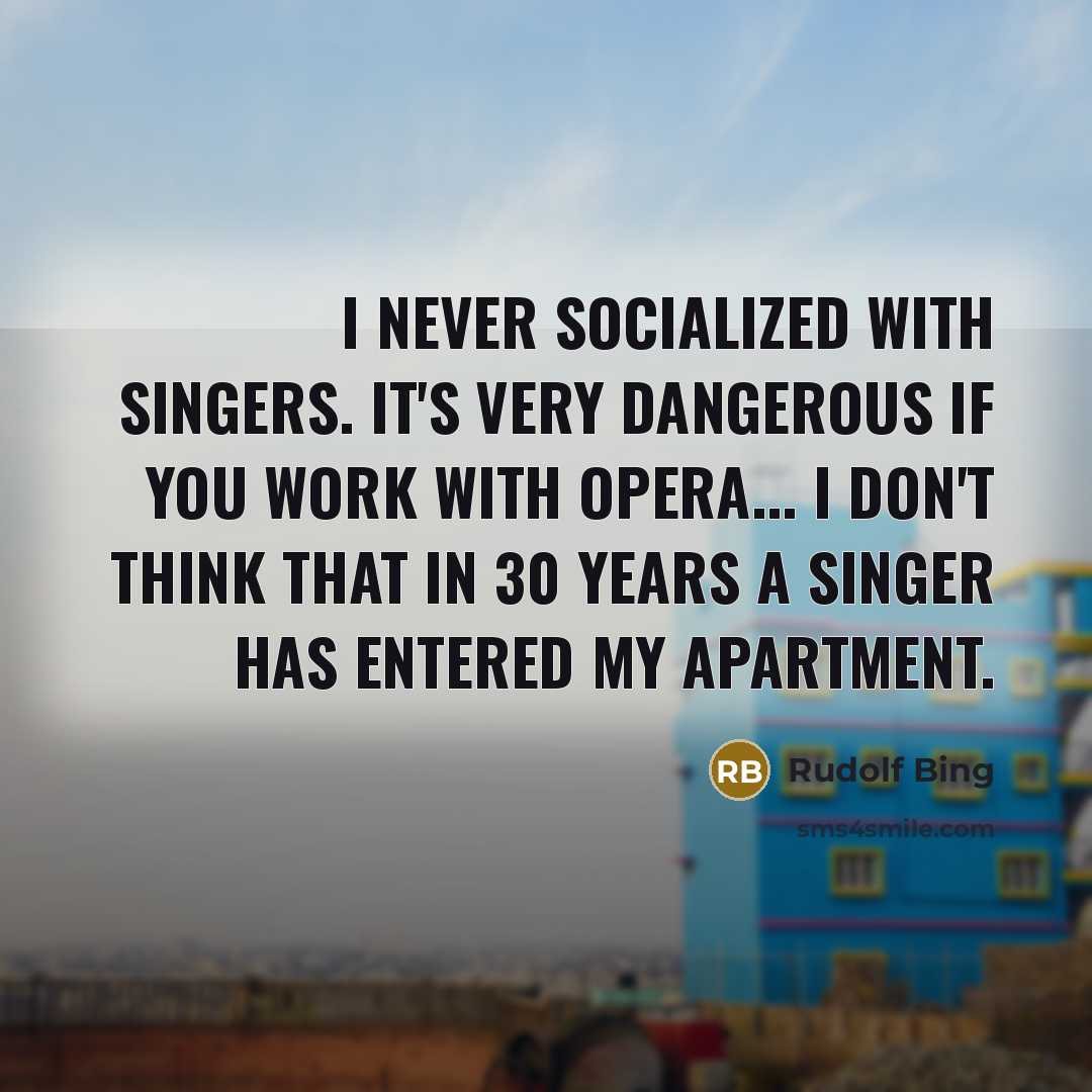 “I never socialized with singers. It's very dangerous if you…” quote by Rudolf Bing