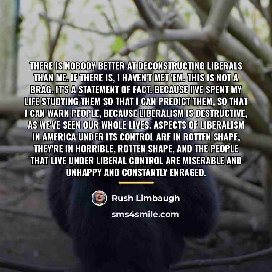 “There is nobody better at deconstructing liberals than me. If…” quote by Rush Limbaugh