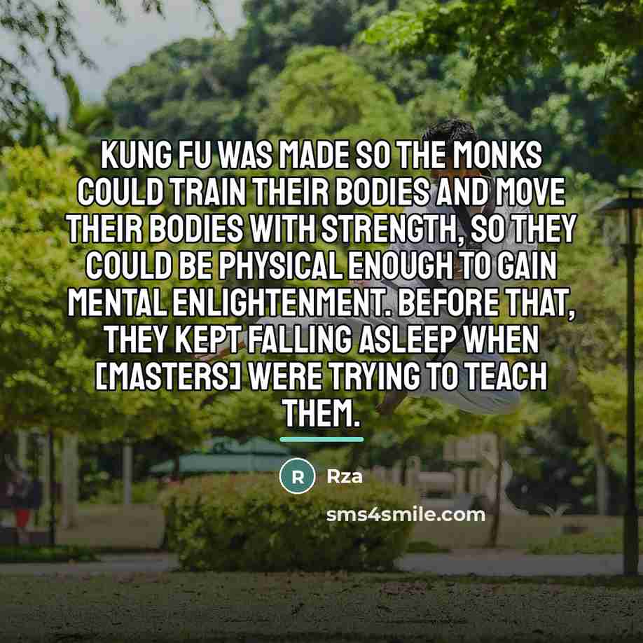 “Kung fu was made so the monks could train their…” quote by RZA