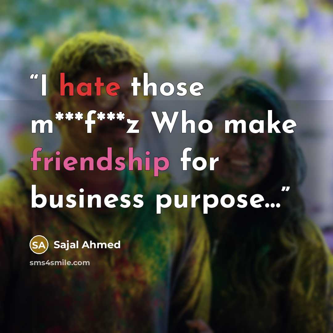 “I hate those m***f***z Who make friendship for business purpose…” quote by Sajal Ahmed