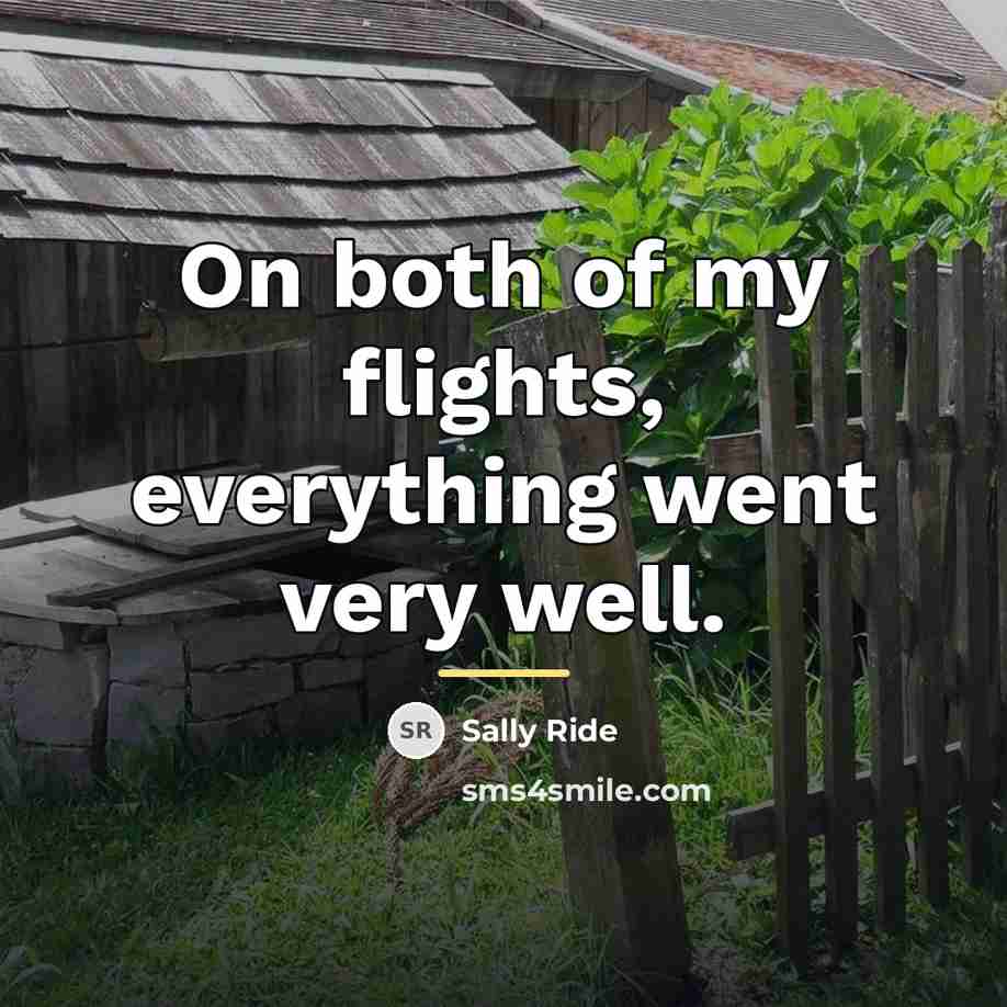 “On both of my flights, everything went very well.…” quote by Sally Ride